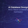 AI Database Design: Vector Search and Embedding Optimization