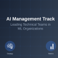 AI Management Track: Leading Technical Teams in ML Organizations