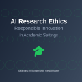 AI Research Ethics: Responsible Innovation in Academic Settings
