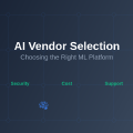 AI Vendor Selection: Choosing the Right ML Platform Provider