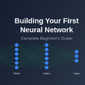 Building Your First Neural Network: Complete Beginner's Guide
