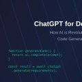 ChatGPT for Developers: How AI is Revolutionizing Code Generation