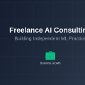 Freelance AI Consulting: Building Independent ML Practice