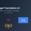 Legal Translation AI: DeepL vs Google Translate for Law Firms
