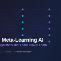 Meta-Learning AI: Algorithms That Learn How to Learn