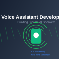Voice Assistant Development: Building Custom AI Speakers